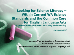 Looking for Science Literacy – Within Current WA Science Standards and the Common Core for English Language Arts A presentation from OSPI Teaching and.