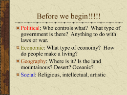 Before we begin!!!!! Political: Who controls what? What type of government is there? Anything to do with laws or war. Economic: What type of.