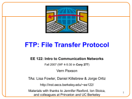 FTP: File Transfer Protocol EE 122: Intro to Communication Networks Fall 2007 (WF 4-5:30 in Cory 277)  Vern Paxson TAs: Lisa Fowler, Daniel Killebrew.