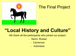 The Final Project  “Local History and Culture” We thank all the participants who joined our project: - Sarov, Russia - Cameroon - Indonesia.