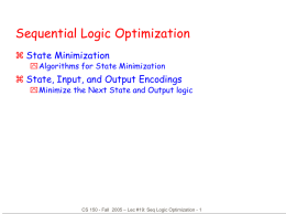 Sequential Logic Optimization  State Minimization  Algorithms for State Minimization   State, Input, and Output Encodings  Minimize the Next State and Output logic  CS 150