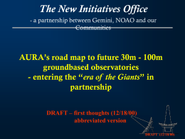 The New Initiatives Office - a partnership between Gemini, NOAO and our Communities  AURA’s road map to future 30m - 100m groundbased observatories - entering.