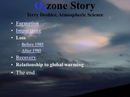 O3zone Story  Terry Deshler, Atmospheric Science • Formation • Importance • Loss – Before 1985 – After 1985  • Recovery • Relationship to global warming  • The end.
