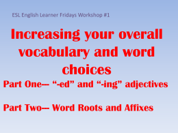 ESL English Learner Fridays Workshop #1  Increasing your overall vocabulary and word choices Part One--- “-ed” and “-ing” adjectives Part Two--- Word Roots and Affixes.