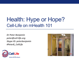 Health: Hype or Hope? Cell-Life on mHealth 101 Dr Peter Benjamin peter@cell-life.org Skype ID: peterbenjamin #PeterB_CellLife  www.cell-life.org.za.