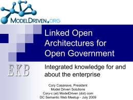 Linked Open Architectures for Open Government Integrated knowledge for and about the enterprise Cory Casanave, President Model Driven Solutions Cory-c (at) ModelDriven (dot) com DC Semantic Web Meetup.