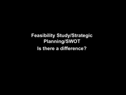 Feasibility Study/Strategic Planning/SWOT Is there a difference? What is a Feasibility study?  A study that is provides focus on the primary issues of a.