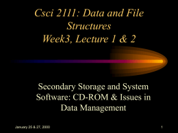 Csci 2111: Data and File Structures Week3, Lecture 1 & 2  Secondary Storage and System Software: CD-ROM & Issues in Data Management January 25 & 27,