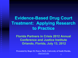 Evidence-Based Drug Court Treatment: Applying Research to Practice Florida Partners in Crisis 2012 Annual Conference and Justice Institute Orlando, Florida, July 13, 2012 Presented by Roger.