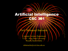 Artificial Intelligence CSC 361  Prof. Mohamed Batouche Computer Science Department CCIS – King Saud University Riyadh, Saudi Arabia mbatouche@ccis.ksu.edu.sa.