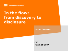 Programs and Research  In the flow: from discovery to disclosure Lorcan Dempsey  CIC March 19 2007