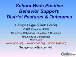 School-Wide Positive Behavior Support: District Features & Outcomes George Sugai & Rob Horner OSEP Center on PBIS Center for Behavioral Education & Research University of Connecticut March.