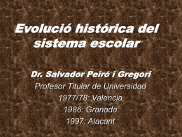 Evolució histórica del sistema escolar Dr. Salvador Peiró i Gregori Profesor Titular de Universidad 1977/78: Valencia 1986: Granada 1997: Alacant.