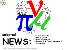MICE  selected  NEWS:  Future meetings Safety review Study of controls Gateway I & Toward Gateway II Rebaselining  MICE – Video conference Alain Blondel, 17 December2003