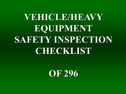 VEHICLE/HEAVY EQUIPMENT SAFETY INSPECTION CHECKLIST OF 296 VEHICLE/HEAVY EQUIPMENT SAFETY INSPECTION CHECKLIST  OF 296 SAFETY NOTE CHOCK WHEELS ENGINE SHUT OFF.
