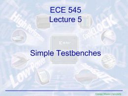 ECE 545 Lecture 5  Simple Testbenches  George Mason University Required reading • P. Chu, RTL Hardware Design using VHDL Chapter 2.2.4, Testbenches.