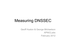 Measuring DNSSEC Geoff Huston & George Michaelson APNICLabs February 2012 What is DNSSEC? • DNSSEC adds digital signatures to the responses generated by authoritative servers.