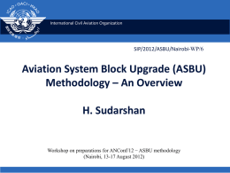 International Civil Aviation Organization  SIP/2012/ASBU/Nairobi-WP/6  Aviation System Block Upgrade (ASBU) Methodology – An Overview H.