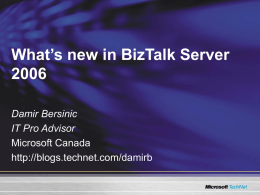 What’s new in BizTalk ServerDamir Bersinic IT Pro Advisor Microsoft Canada http://blogs.technet.com/damirb Agenda • Roadmap for business process and integration products • Introduction to BizTalk Server.