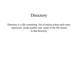 Directory Directory is a file containing list of entries,where each entry represents inode number and name of the file stored in that directory.