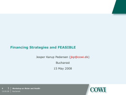 Financing Strategies and FEASIBLE Jesper Karup Pedersen (jkp@cowi.dk) Bucharest 15 May 2008  #  15.05.08  Workshop on Water and Health Bucharest.