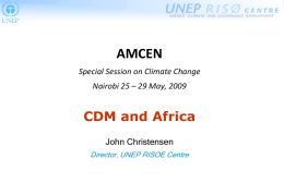 AMCEN Special Session on Climate Change Nairobi 25 – 29 May, 2009  CDM and Africa John Christensen Director, UNEP RISOE Centre.