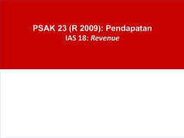 PSAK 23 (R 2009): Pendapatan IAS 18: Revenue Agenda • • • • • • •  Ruang Lingkup Definisi Pengakuan Pengukuran Pengungkapan Praktik Ilustrasi Ruang Lingkup Penjualan barang  Penjualan jasa  Penggunaan aset entitas oleh pihak yang menghasilkan bunga, royalti.
