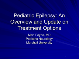 Pediatric Epilepsy: An Overview and Update on Treatment Options Mitzi Payne, MD Pediatric Neurology Marshall University.