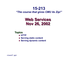 15-213  “The course that gives CMU its Zip!”  Web Services Nov 26, 2002 Topics     class27.ppt  HTTP Serving static content Serving dynamic content.