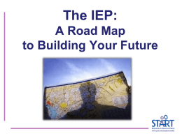 The IEP: A Road Map to Building Your Future INTRODUCTIONS Improving the Journey • Wait for Team Time to Talk – Write / share.