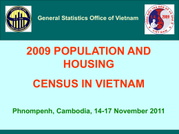 General Statistics Office of Vietnam  2009 POPULATION AND HOUSING CENSUS IN VIETNAM Phnompenh, Cambodia, 14-17 November 2011