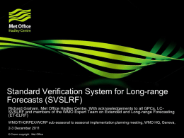 Standard Verification System for Long-range Forecasts (SVSLRF) Richard Graham, Met Office Hadley Centre.