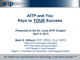 AITP and You Keys to YOUR Success Presented to the St. Louis AITP Chapter April 4, 2013 Mark S.