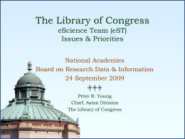 The Library of Congress eScience Team (eST) Issues & Priorities National Academies Board on Research Data & Information 24 September 2009  ††† Peter R.
