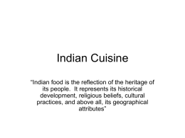 Indian Cuisine “Indian food is the reflection of the heritage of its people.