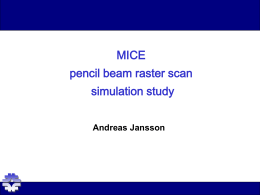 MICE pencil beam raster scan simulation study Andreas Jansson Recap • Aim is to understand if MICE has any chance of measuring more subtle effects (such.