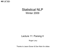 Statistical NLP Winter 2009  Lecture 11: Parsing II Roger Levy  Thanks to Jason Eisner & Dan Klein for slides.