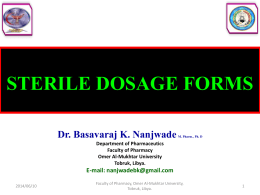 STERILE DOSAGE FORMS Dr. Basavaraj K. Nanjwade  M. Pharm., Ph. D  Department of Pharmaceutics Faculty of Pharmacy Omer Al-Mukhtar University Tobruk, Libya.  E-mail: nanjwadebk@gmail.com 2014/06/10  Faculty of Pharmacy, Omer.