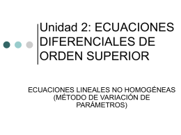 Unidad 2: ECUACIONES DIFERENCIALES DE ORDEN SUPERIOR ECUACIONES LINEALES NO HOMOGÉNEAS (MÉTODO DE VARIACIÓN DE PARÁMETROS)