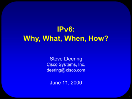IPv6: Why, What, When, How? Steve Deering Cisco Systems, Inc. deering@cisco.com  June 11, 2000 Why?