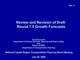Item 11  Review and Revision of Draft Round 7.0 Growth Forecasts  Paul DesJardin Department of Human Services, Planning and Public Safety and Robert Griffiths Department of Transportation.