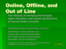 Online, Offline, and Out of Line The interplay of emerging technologies, higher education, and student development at Vermont State University A Presentation to the University.