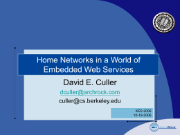 Home Networks in a World of Embedded Web Services David E. Culler dculler@archrock.com culler@cs.berkeley.edu KES 2006 10-19-2006