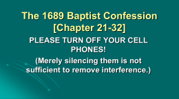 The 1689 Baptist Confession [Chapter 21-32] PLEASE TURN OFF YOUR CELL PHONES! (Merely silencing them is not sufficient to remove interference.)