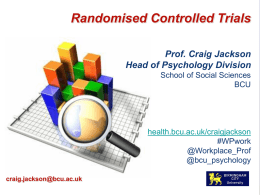 Randomised Controlled Trials Prof. Craig Jackson Head of Psychology Division School of Social Sciences BCU  health.bcu.ac.uk/craigjackson #WPwork @Workplace_Prof @bcu_psychology craig.jackson@bcu.ac.uk.