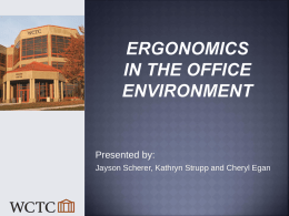 Presented by: Jayson Scherer, Kathryn Strupp and Cheryl Egan Ergonomics is the science of fitting a task to the individual performing it.