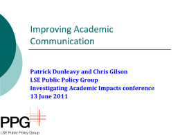 Improving Academic Communication Patrick Dunleavy and Chris Gilson LSE Public Policy Group Investigating Academic Impacts conference 13 June 2011