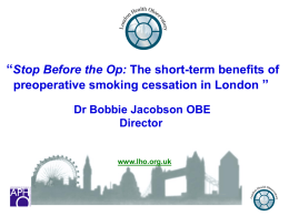 “Stop Before the Op: The short-term benefits of preoperative smoking cessation in London ” Dr Bobbie Jacobson OBE Director  www.lho.org.uk.