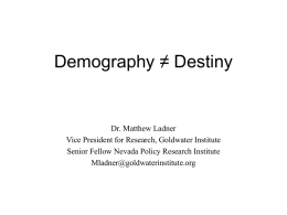 Demography ≠ Destiny  Dr. Matthew Ladner Vice President for Research, Goldwater Institute Senior Fellow Nevada Policy Research Institute Mladner@goldwaterinstitute.org.