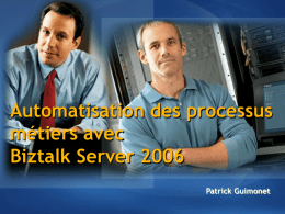 Automatisation des processus métiers avec Biztalk Server 2006 Patrick Guimonet Adoption de BizTalk Server Clients : plus de 5 000 depuis Septembre 2005 Plus de.